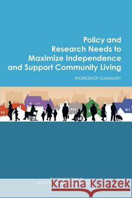 Policy and Research Needs to Maximize Independence and Support Community Living: Workshop Summary Forum on Aging Disability and Independen Board on Health Sciences Policy          Institute Of Medicine 9780309391061
