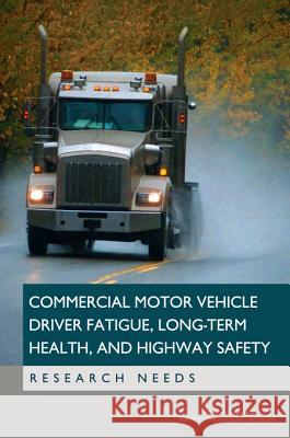 Commercial Motor Vehicle Driver Fatigue, Long-Term Health, and Highway Safety: Research Needs Panel on Research Methodologies and Stat Committee on National Statistics         Board on Human-Systems Integration 9780309392525