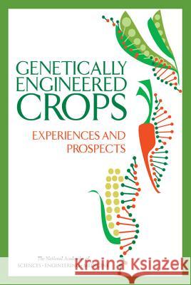 Genetically Engineered Crops: Experiences and Prospects Committee on Genetically Engineered Crop Board on Agriculture and Natural Resourc Division on Earth and Life Studies 9780309437387 National Academies Press