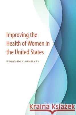 Improving the Health of Women in the United States: Workshop Summary Committee on Population                  Division of Behavioral and Social Scienc Board on Population Health and Public  9780309439046