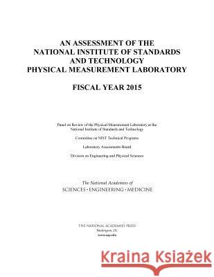 An Assessment of the National Institute of Standards and Technology Physical Measurement Laboratory: Fiscal Year 2015 Panel on Review of the Physical Measurem Committee on Nist Technical Programs     Laboratory Assessments Board 9780309439367 National Academies Press