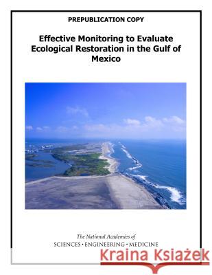 Effective Monitoring to Evaluate Ecological Restoration in the Gulf of Mexico Committee on Effective Approaches for Mo Ocean Studies Board                      Water Science and Technology Board 9780309440370