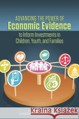 Advancing the Power of Economic Evidence to Inform Investments in Children, Youth, and Families Committee on Use of Economic Evidence to Board on Children Youth and Families     Division of Behavioral and Social Scie 9780309440592 National Academies Press