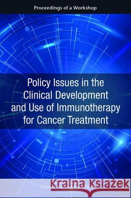 Policy Issues in the Clinical Development and Use of Immunotherapy for Cancer Treatment: Proceedings of a Workshop National Cancer Policy Forum             Board on Health Care Services            Health and Medicine Division 9780309442329 National Academies Press