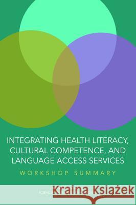 Integrating Health Literacy, Cultural Competence, and Language Access Services: Workshop Summary Roundtable on Health Literacy            Board on Population Health and Public He Health and Medicine Division 9780309442374