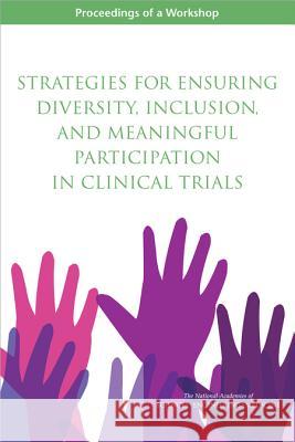 Strategies for Ensuring Diversity, Inclusion, and Meaningful Participation in Clinical Trials: Proceedings of a Workshop Roundtable on the Promotion of Health Eq Board on Population Health and Public He Health and Medicine Division 9780309443579 National Academies Press