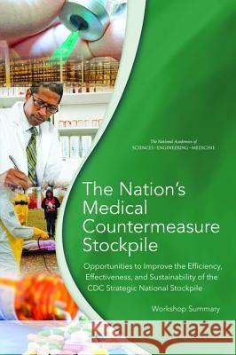 The Nation's Medical Countermeasure Stockpile: Opportunities to Improve the Efficiency, Effectiveness, and Sustainability of the CDC Strategic Nationa Board on Health Sciences Policy          Health and Medicine Division             National Academies of Sciences Enginee 9780309443678