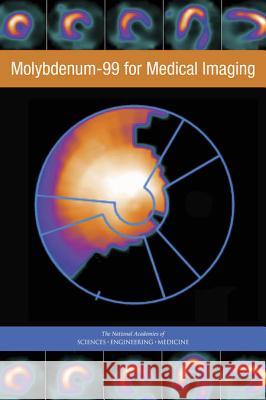 Molybdenum-99 for Medical Imaging Committee on State of Molybdenum-99 Prod Nuclear and Radiation Studies Board      Division on Earth and Life Studies 9780309445313