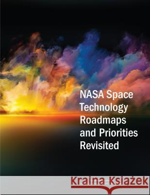 NASA Space Technology Roadmaps and Priorities Revisited Committee on Nasa Technology Roadmaps    Aeronautics and Space Engineering Board  Division on Engineering and Physical S 9780309446969