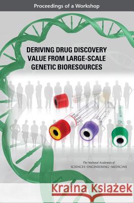 Deriving Drug Discovery Value from Large-Scale Genetic Bioresources: Proceedings of a Workshop Roundtable on Genomics and Precision Hea Forum on Drug Discovery Development and 9780309447782 National Academies Press