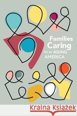 Families Caring for an Aging America Committee on Family Caregiving for Older Board on Health Care Services            Health and Medicine Division 9780309448062 National Academies Press