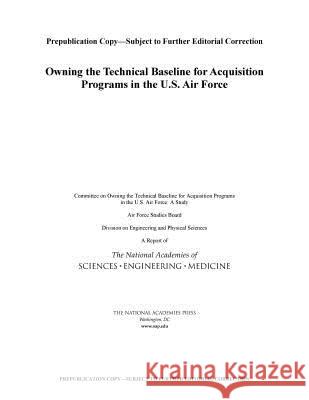 Owning the Technical Baseline for Acquisition Programs in the U.S. Air Force Committee on Owning the Technical Baseli Air Force Studies Board                  Division on Engineering and Physical S 9780309449038