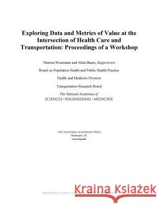 Exploring Data and Metrics of Value at the Intersection of Health Care and Transportation: Proceedings of a Workshop Board on Population Health and Public He Health and Medicine Division             Transportation Research Board 9780309449359 National Academies Press