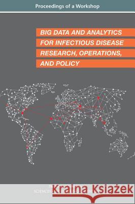 Big Data and Analytics for Infectious Disease Research, Operations, and Policy: Proceedings of a Workshop National Academies of Sciences Engineeri Health and Medicine Division             Board on Global Health 9780309450119