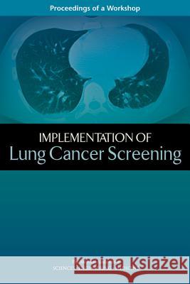 Implementation of Lung Cancer Screening: Proceedings of a Workshop National Academies of Sciences Engineeri Health and Medicine Division             Board on Health Care Services 9780309451321 National Academies Press