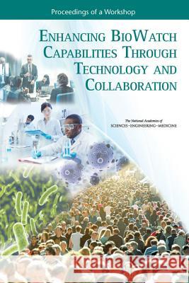 Enhancing Biowatch Capabilities Through Technology and Collaboration: Proceedings of a Workshop National Academies of Sciences Engineeri Health and Medicine Division             Board on Health Sciences Policy 9780309451680 National Academies Press