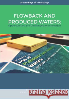 Flowback and Produced Waters: Opportunities and Challenges for Innovation: Proceedings of a Workshop National Academies of Sciences Engineeri Division on Earth and Life Studies       Water Science and Technology Board 9780309452625 National Academies Press