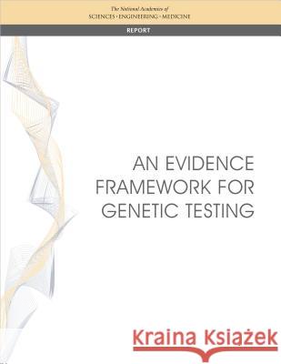An Evidence Framework for Genetic Testing National Academies of Sciences Engineeri Health and Medicine Division             Board on Health Care Services 9780309453295 National Academies Press