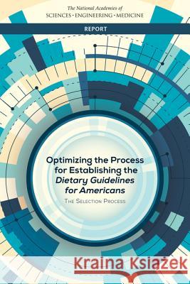 Optimizing the Process for Establishing the Dietary Guidelines for Americans: The Selection Process National Academies of Sciences Engineeri Health and Medicine Division             Food and Nutrition Board 9780309453608 National Academies Press