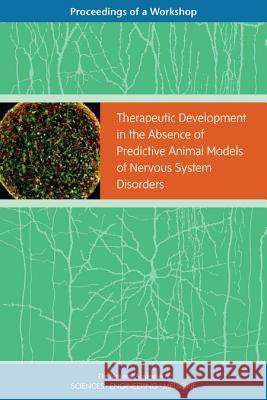 Therapeutic Development in the Absence of Predictive Animal Models of Nervous System Disorders: Proceedings of a Workshop National Academies of Sciences Engineeri Health and Medicine Division             Board on Health Sciences Policy 9780309455138