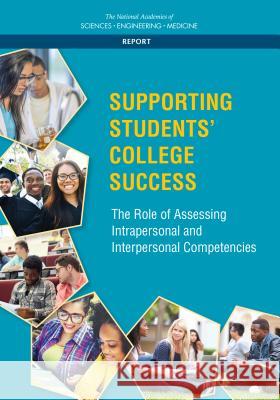 Supporting Students' College Success: The Role of Assessment of Intrapersonal and Interpersonal Competencies National Academies of Sciences Engineeri Division of Behavioral and Social Scienc Board on Testing and Assessment 9780309456050 National Academies Press