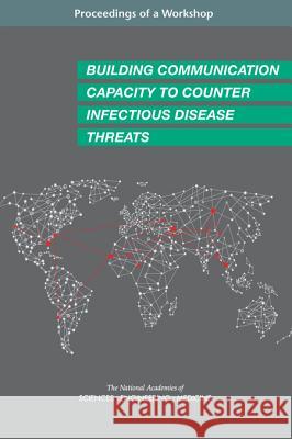 Building Communication Capacity to Counter Infectious Disease Threats: Proceedings of a Workshop National Academies of Sciences Engineeri Health and Medicine Division             Board on Global Health 9780309457682 National Academies Press