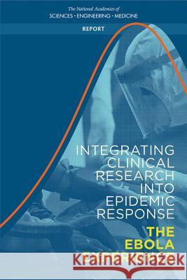 Integrating Clinical Research Into Epidemic Response: The Ebola Experience National Academies of Sciences Engineeri Health and Medicine Division             Board on Health Sciences Policy 9780309457767