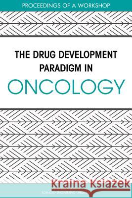 The Drug Development Paradigm in Oncology: Proceedings of a Workshop National Academies of Sciences Engineeri Health and Medicine Division             Board on Health Care Services 9780309457941 National Academies Press
