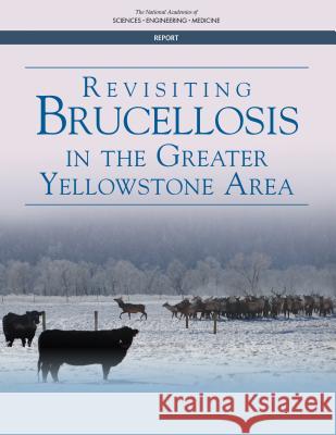 Revisiting Brucellosis in the Greater Yellowstone Area National Academies of Sciences Engineeri Division on Earth and Life Studies       Board on Agriculture and Natural Resou 9780309458313 National Academies Press