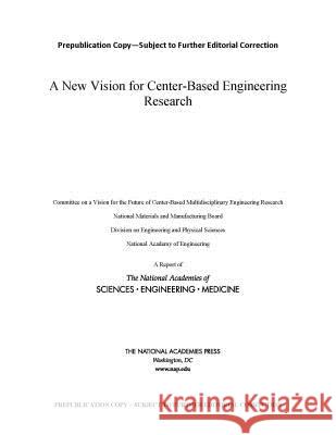 A New Vision for Center-Based Engineering Research National Academies of Sciences Engineeri National Academy of Engineering          Division on Engineering and Physical S 9780309459051 National Academies Press