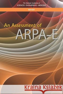 An Assessment of Arpa-E National Academies of Sciences Engineeri Division on Engineering and Physical Sci Board on Energy and Environmental Syst 9780309459457 National Academies Press