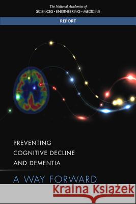 Preventing Cognitive Decline and Dementia: A Way Forward National Academies of Sciences Engineeri Health and Medicine Division             Board on Health Sciences Policy 9780309459594