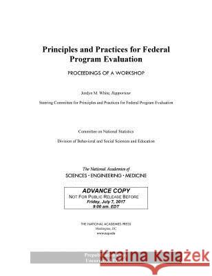 Principles and Practices for Federal Program Evaluation: Proceedings of a Workshop National Academies of Sciences Engineeri Division of Behavioral and Social Scienc Committee on National Statistics 9780309462754 National Academies Press