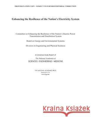 Enhancing the Resilience of the Nation's Electricity System National Academies of Sciences Engineeri Division on Engineering and Physical Sci Board on Energy and Environmental Syst 9780309463072 National Academies Press