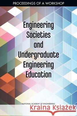 Engineering Societies and Undergraduate Engineering Education: Proceedings of a Workshop National Academy of Engineering 9780309464666 National Academies Press