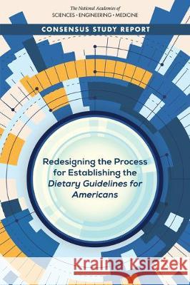 Redesigning the Process for Establishing the Dietary Guidelines for Americans National Academies of Sciences Engineeri Health and Medicine Division             Food and Nutrition Board 9780309464826