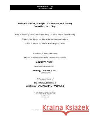 Federal Statistics, Multiple Data Sources, and Privacy Protection: Next Steps National Academies of Sciences Engineeri Division of Behavioral and Social Scienc Committee on National Statistics 9780309465373