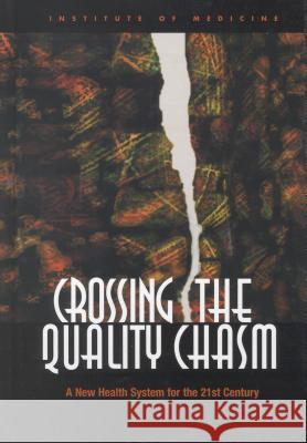 Crossing the Quality Chasm: A New Health System for the 21st Century Institute of Medicine                    Committee on Quality of Health Care in A 9780309465618 National Academies Press