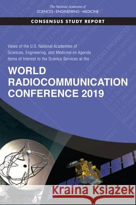 Views of the U.S. National Academies of Sciences, Engineering, and Medicine on Agenda Items of Interest to the Science Services at the World Radiocomm National Academies of Sciences Engineeri Division on Engineering and Physical Sci Board on Physics and Astronomy 9780309465656