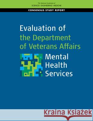 Evaluation of the Department of Veterans Affairs Mental Health Services National Academies of Sciences Engineeri Health and Medicine Division             Board on Health Care Services 9780309466578 National Academies Press