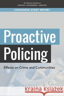 Proactive Policing: Effects on Crime and Communities National Academies of Sciences Engineeri Division of Behavioral and Social Scienc Committee on Law and Justice 9780309467131 National Academies Press