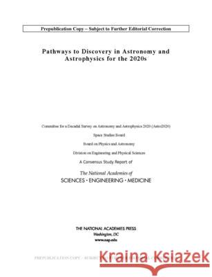 Pathways to Discovery in Astronomy and Astrophysics for the 2020s National Academies of Sciences Engineeri Division on Engineering and Physical Sci Board on Physics and Astronomy 9780309467346