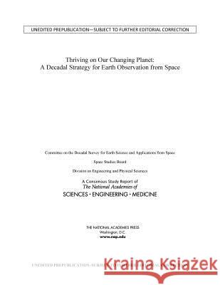 Thriving on Our Changing Planet: A Decadal Strategy for Earth Observation from Space National Academies of Sciences Engineeri Division on Engineering and Physical Sci Space Studies Board 9780309467575 National Academies Press