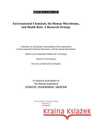 Environmental Chemicals, the Human Microbiome, and Health Risk: A Research Strategy National Academies of Sciences Engineeri Division on Earth and Life Studies       Board on Life Sciences 9780309468695 National Academies Press