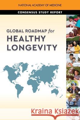 Global Roadmap for Healthy Longevity National Academy of Medicine             Commission for a Global Roadmap for Heal 9780309471503