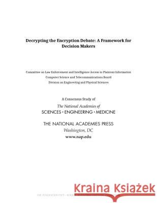 Decrypting the Encryption Debate: A Framework for Decision Makers National Academies of Sciences Engineeri Division on Engineering and Physical Sci Computer Science and Telecommunication 9780309471534 National Academies Press
