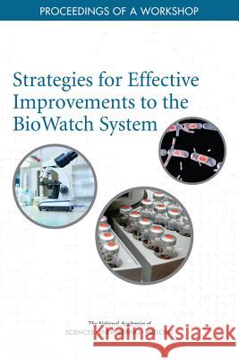 Strategies for Effective Improvements to the Biowatch System: Proceedings of a Workshop National Academies of Sciences Engineeri Division on Earth and Life Studies       Board on Life Sciences 9780309471749 National Academies Press