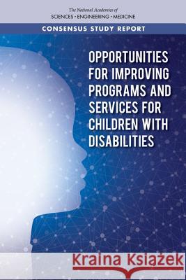 Opportunities for Improving Programs and Services for Children with Disabilities National Academies of Sciences Engineeri Health and Medicine Division             Board on Health Care Services 9780309472241