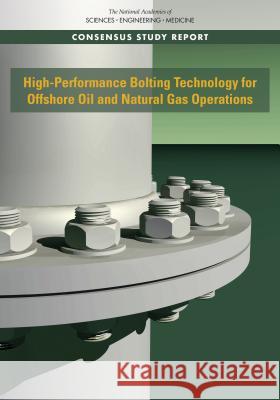 High-Performance Bolting Technology for Offshore Oil and Natural Gas Operations National Academies of Sciences Engineeri National Academy of Engineering          Division on Engineering and Physical S 9780309472425 National Academies Press