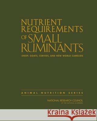 Nutrient Requirements of Small Ruminants: Sheep, Goats, Cervids, and New World Camelids National Research Council                Division on Earth and Life Studies       Board on Agriculture and Natural Resou 9780309473231 National Academies Press